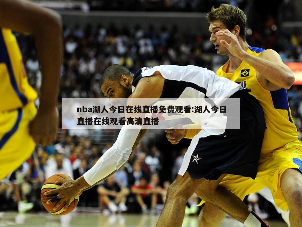 nba湖人今日在线直播免费观看:湖人今日直播在线观看高清直播